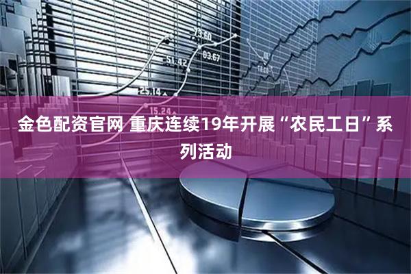 金色配资官网 重庆连续19年开展“农民工日”系列活动