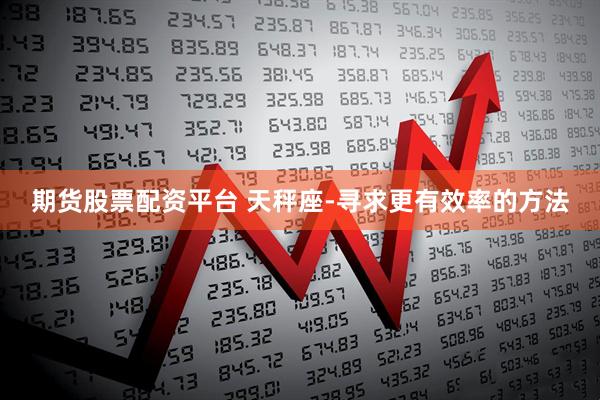 期货股票配资平台 天秤座-寻求更有效率的方法