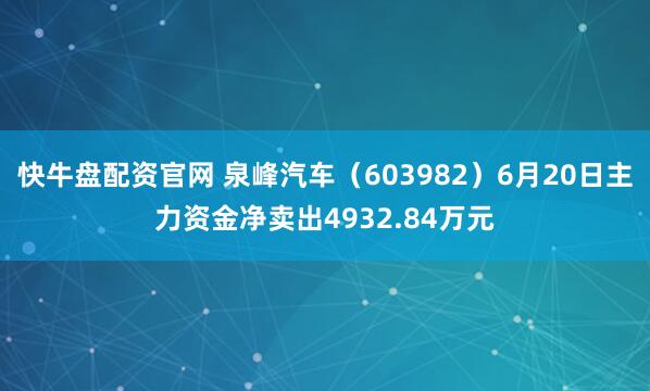 快牛盘配资官网 泉峰汽车（603982）6月20日主力资金净卖出4932.84万元